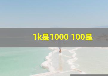 1k是1000 100是